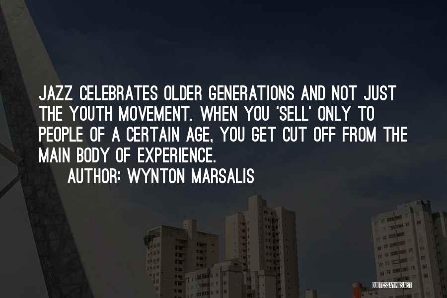 Wynton Marsalis Quotes: Jazz Celebrates Older Generations And Not Just The Youth Movement. When You 'sell' Only To People Of A Certain Age,