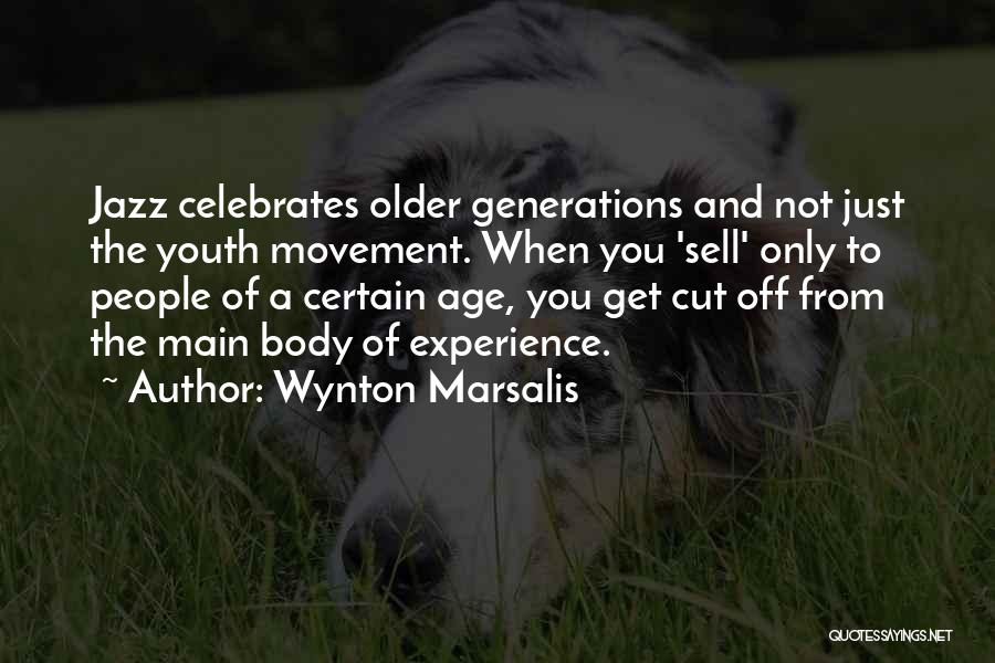 Wynton Marsalis Quotes: Jazz Celebrates Older Generations And Not Just The Youth Movement. When You 'sell' Only To People Of A Certain Age,