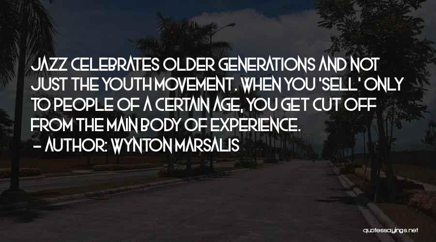 Wynton Marsalis Quotes: Jazz Celebrates Older Generations And Not Just The Youth Movement. When You 'sell' Only To People Of A Certain Age,