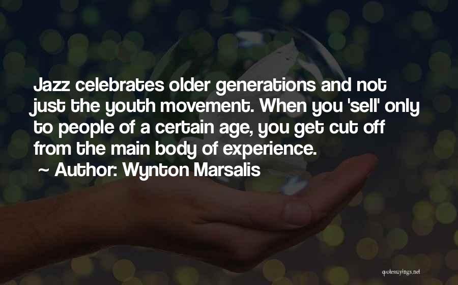 Wynton Marsalis Quotes: Jazz Celebrates Older Generations And Not Just The Youth Movement. When You 'sell' Only To People Of A Certain Age,