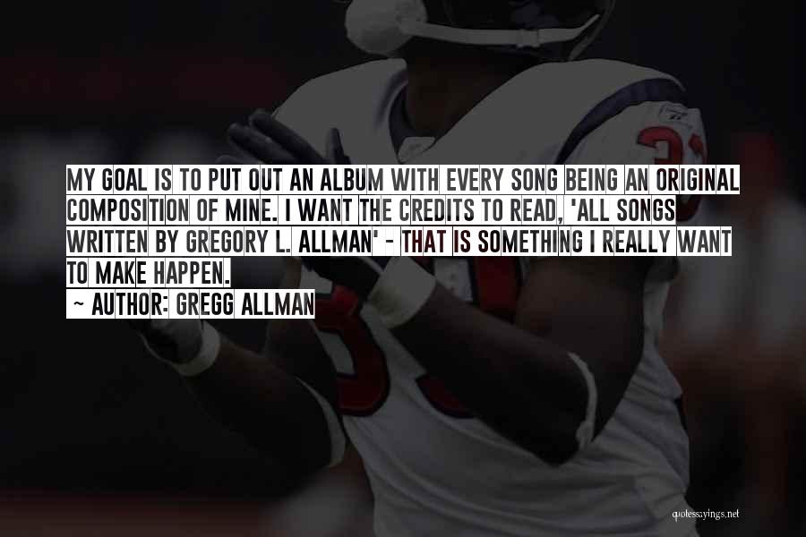 Gregg Allman Quotes: My Goal Is To Put Out An Album With Every Song Being An Original Composition Of Mine. I Want The