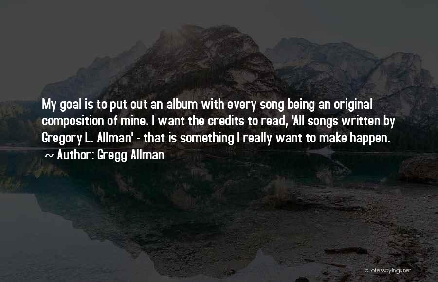 Gregg Allman Quotes: My Goal Is To Put Out An Album With Every Song Being An Original Composition Of Mine. I Want The