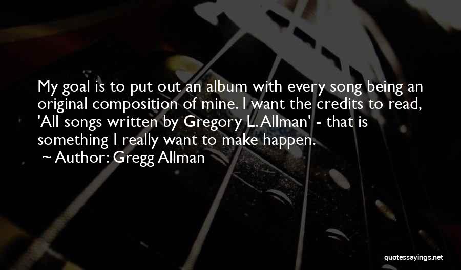 Gregg Allman Quotes: My Goal Is To Put Out An Album With Every Song Being An Original Composition Of Mine. I Want The