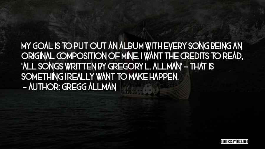 Gregg Allman Quotes: My Goal Is To Put Out An Album With Every Song Being An Original Composition Of Mine. I Want The