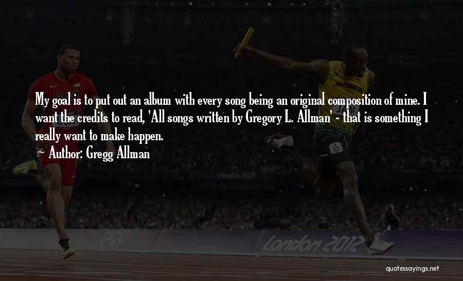 Gregg Allman Quotes: My Goal Is To Put Out An Album With Every Song Being An Original Composition Of Mine. I Want The