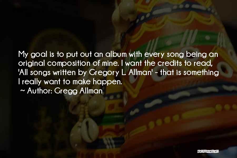 Gregg Allman Quotes: My Goal Is To Put Out An Album With Every Song Being An Original Composition Of Mine. I Want The