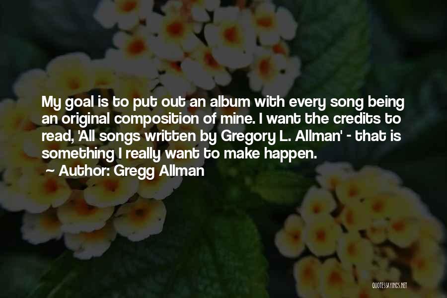 Gregg Allman Quotes: My Goal Is To Put Out An Album With Every Song Being An Original Composition Of Mine. I Want The