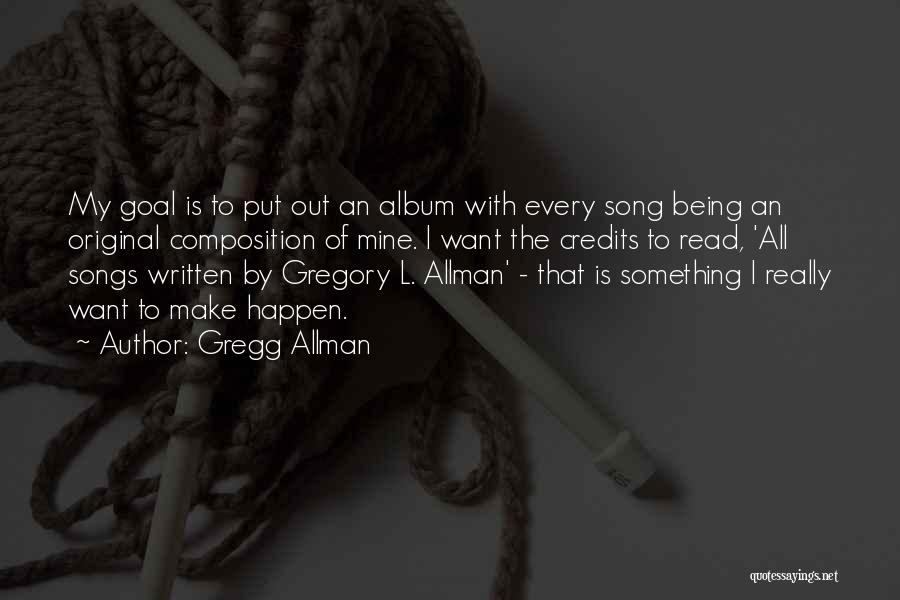 Gregg Allman Quotes: My Goal Is To Put Out An Album With Every Song Being An Original Composition Of Mine. I Want The