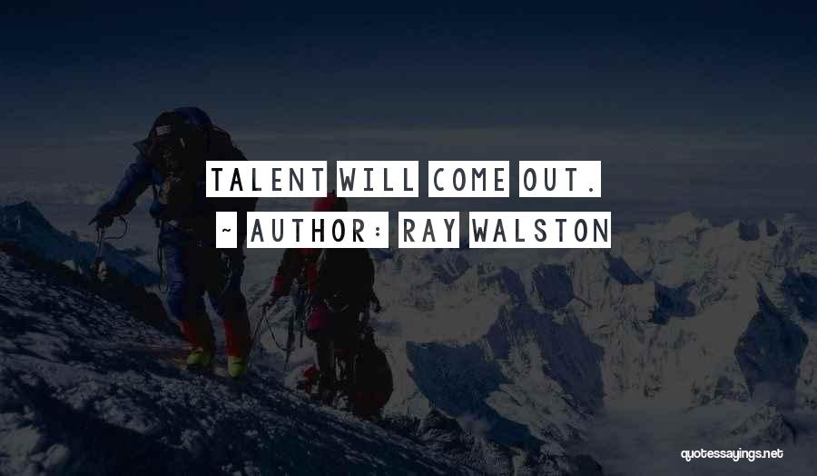 Ray Walston Quotes: Talent Will Come Out.