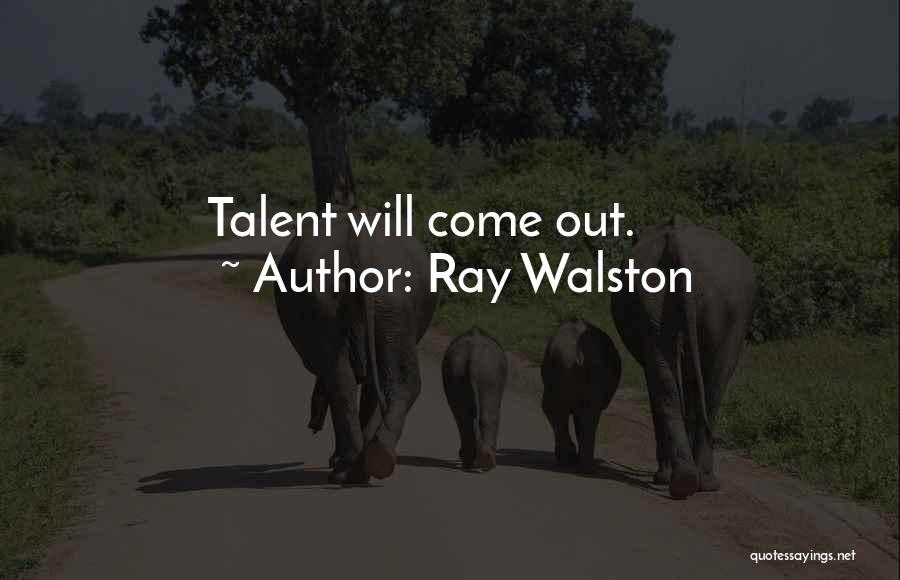 Ray Walston Quotes: Talent Will Come Out.