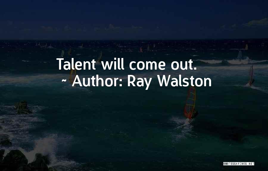 Ray Walston Quotes: Talent Will Come Out.