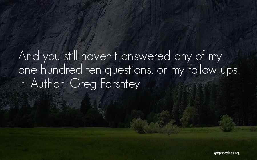 Greg Farshtey Quotes: And You Still Haven't Answered Any Of My One-hundred Ten Questions, Or My Follow Ups.