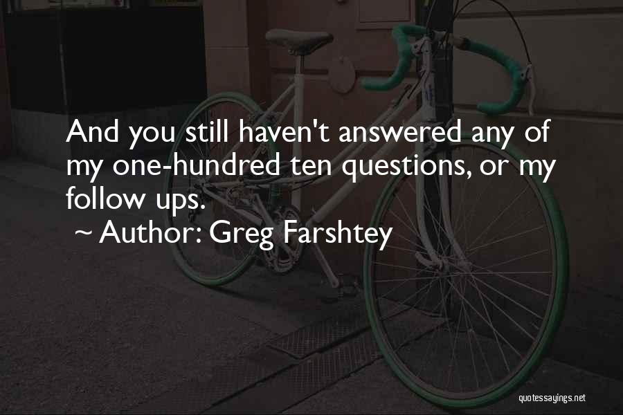 Greg Farshtey Quotes: And You Still Haven't Answered Any Of My One-hundred Ten Questions, Or My Follow Ups.