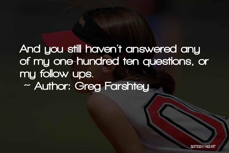 Greg Farshtey Quotes: And You Still Haven't Answered Any Of My One-hundred Ten Questions, Or My Follow Ups.