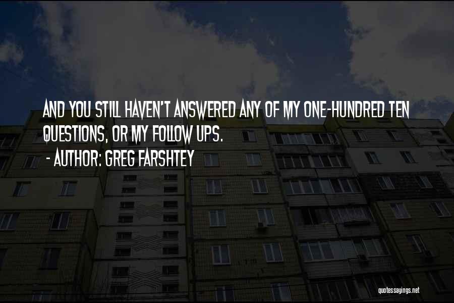 Greg Farshtey Quotes: And You Still Haven't Answered Any Of My One-hundred Ten Questions, Or My Follow Ups.