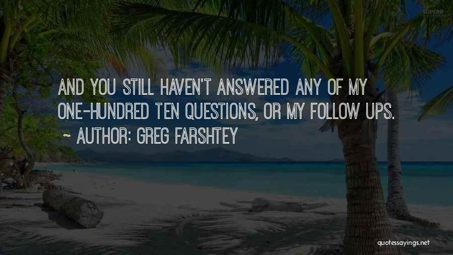 Greg Farshtey Quotes: And You Still Haven't Answered Any Of My One-hundred Ten Questions, Or My Follow Ups.