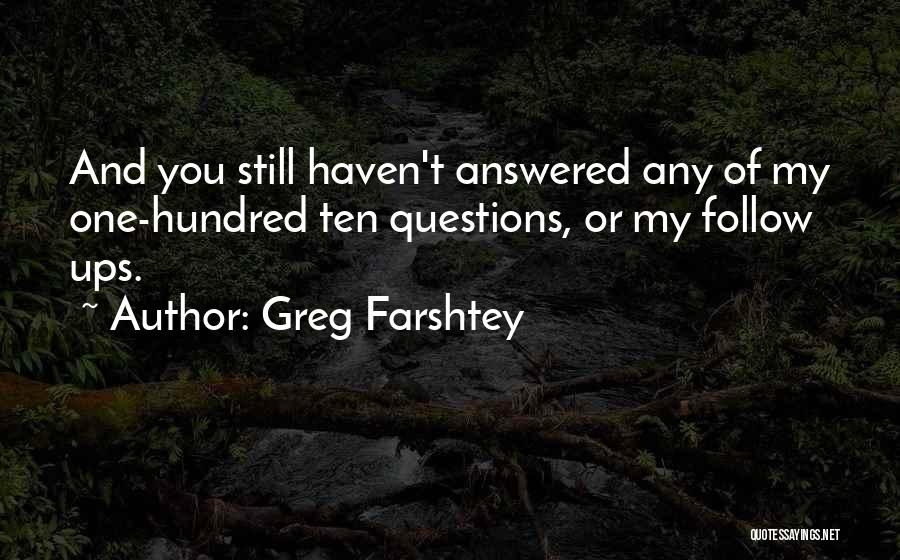 Greg Farshtey Quotes: And You Still Haven't Answered Any Of My One-hundred Ten Questions, Or My Follow Ups.