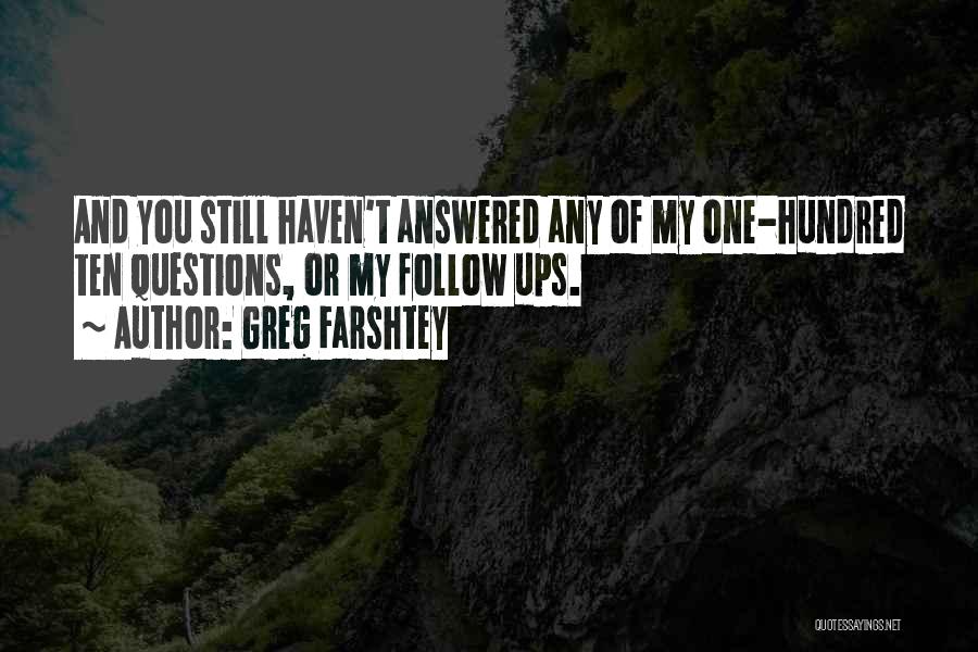 Greg Farshtey Quotes: And You Still Haven't Answered Any Of My One-hundred Ten Questions, Or My Follow Ups.