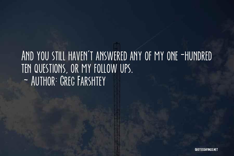 Greg Farshtey Quotes: And You Still Haven't Answered Any Of My One-hundred Ten Questions, Or My Follow Ups.