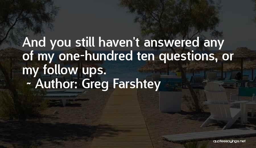 Greg Farshtey Quotes: And You Still Haven't Answered Any Of My One-hundred Ten Questions, Or My Follow Ups.