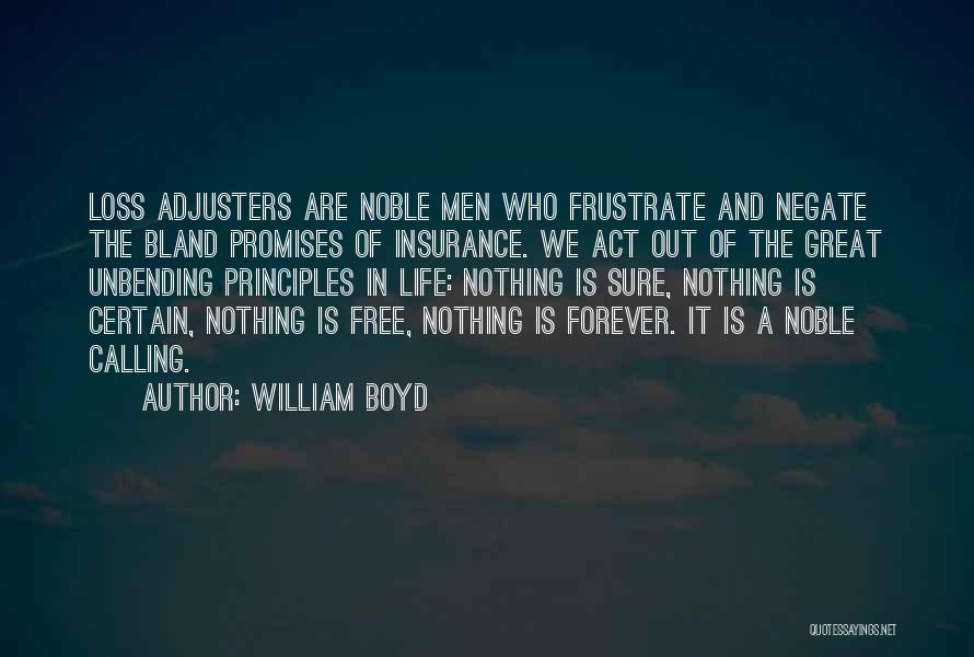 William Boyd Quotes: Loss Adjusters Are Noble Men Who Frustrate And Negate The Bland Promises Of Insurance. We Act Out Of The Great