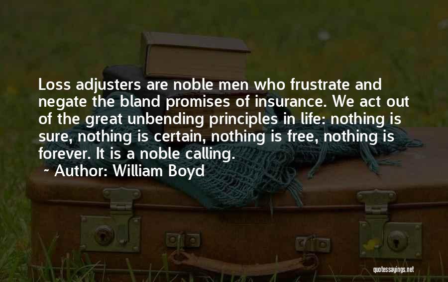 William Boyd Quotes: Loss Adjusters Are Noble Men Who Frustrate And Negate The Bland Promises Of Insurance. We Act Out Of The Great