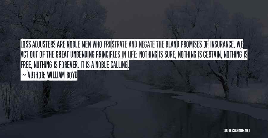 William Boyd Quotes: Loss Adjusters Are Noble Men Who Frustrate And Negate The Bland Promises Of Insurance. We Act Out Of The Great