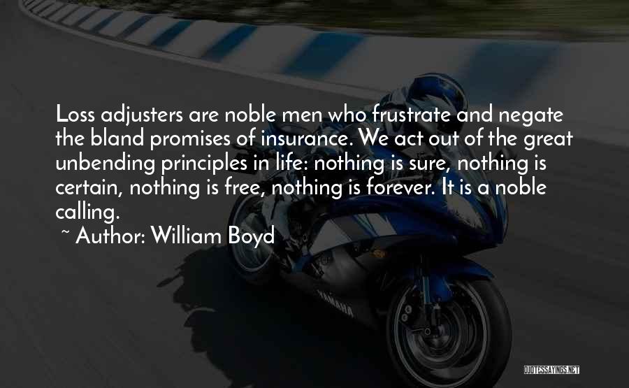 William Boyd Quotes: Loss Adjusters Are Noble Men Who Frustrate And Negate The Bland Promises Of Insurance. We Act Out Of The Great