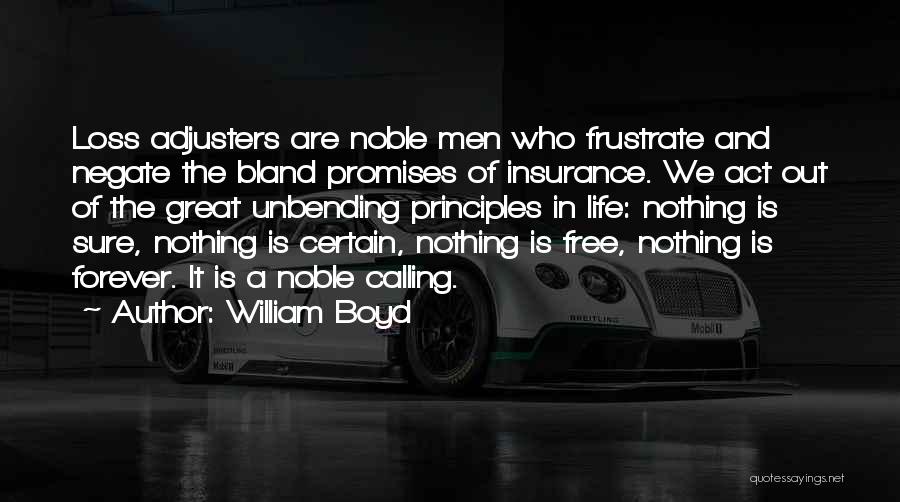 William Boyd Quotes: Loss Adjusters Are Noble Men Who Frustrate And Negate The Bland Promises Of Insurance. We Act Out Of The Great