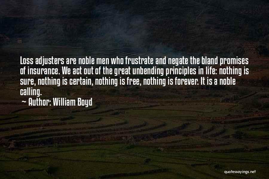 William Boyd Quotes: Loss Adjusters Are Noble Men Who Frustrate And Negate The Bland Promises Of Insurance. We Act Out Of The Great