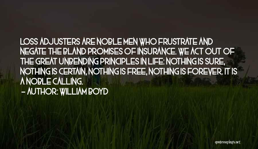 William Boyd Quotes: Loss Adjusters Are Noble Men Who Frustrate And Negate The Bland Promises Of Insurance. We Act Out Of The Great