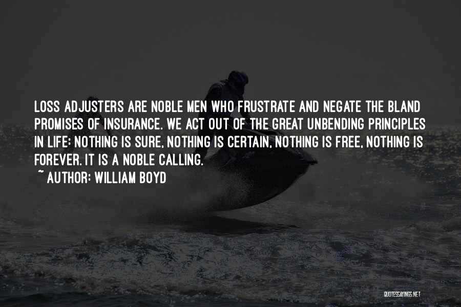 William Boyd Quotes: Loss Adjusters Are Noble Men Who Frustrate And Negate The Bland Promises Of Insurance. We Act Out Of The Great