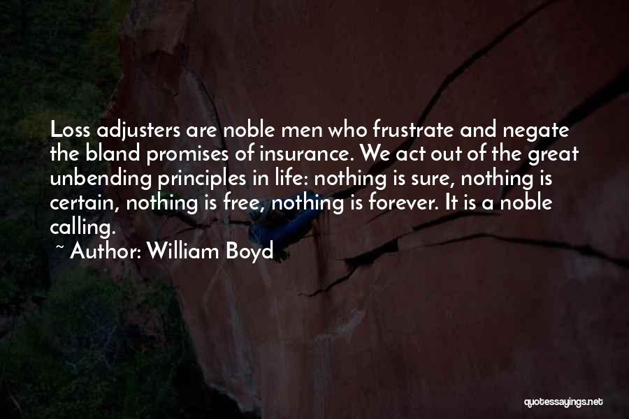 William Boyd Quotes: Loss Adjusters Are Noble Men Who Frustrate And Negate The Bland Promises Of Insurance. We Act Out Of The Great