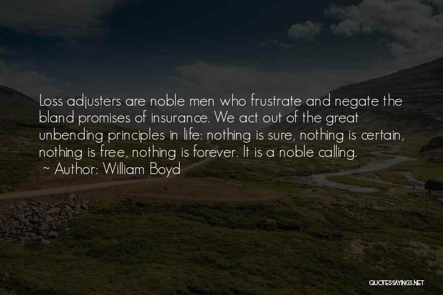 William Boyd Quotes: Loss Adjusters Are Noble Men Who Frustrate And Negate The Bland Promises Of Insurance. We Act Out Of The Great