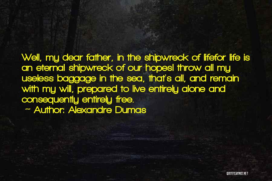 Alexandre Dumas Quotes: Well, My Dear Father, In The Shipwreck Of Lifefor Life Is An Eternal Shipwreck Of Our Hopesi Throw All My
