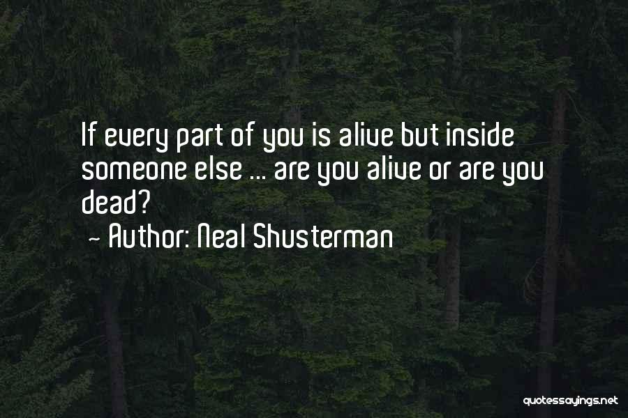 Neal Shusterman Quotes: If Every Part Of You Is Alive But Inside Someone Else ... Are You Alive Or Are You Dead?