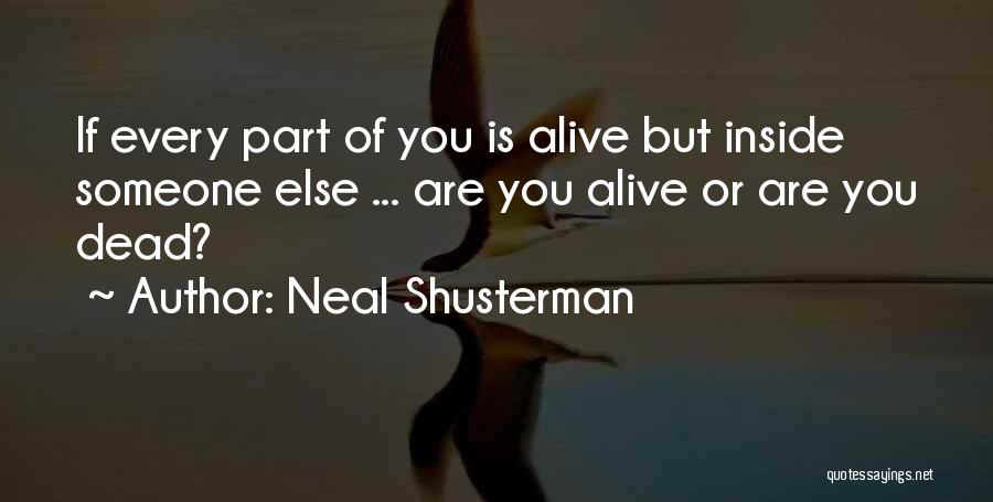 Neal Shusterman Quotes: If Every Part Of You Is Alive But Inside Someone Else ... Are You Alive Or Are You Dead?