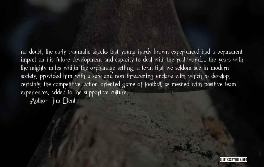 Jim Dent Quotes: No Doubt, The Early Traumatic Shocks That Young Hardy Brown Experienced Had A Permanent Impact On His Future Development And