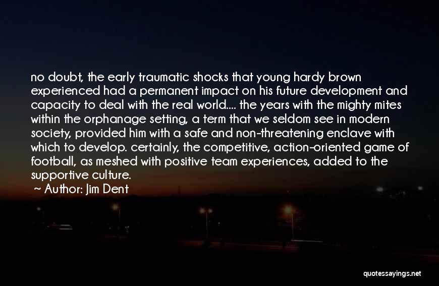 Jim Dent Quotes: No Doubt, The Early Traumatic Shocks That Young Hardy Brown Experienced Had A Permanent Impact On His Future Development And