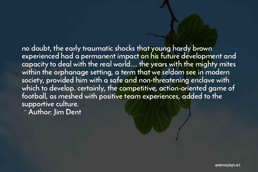 Jim Dent Quotes: No Doubt, The Early Traumatic Shocks That Young Hardy Brown Experienced Had A Permanent Impact On His Future Development And