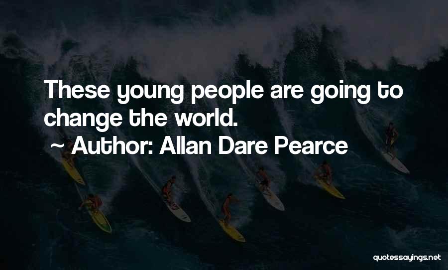 Allan Dare Pearce Quotes: These Young People Are Going To Change The World.