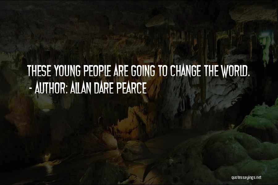 Allan Dare Pearce Quotes: These Young People Are Going To Change The World.