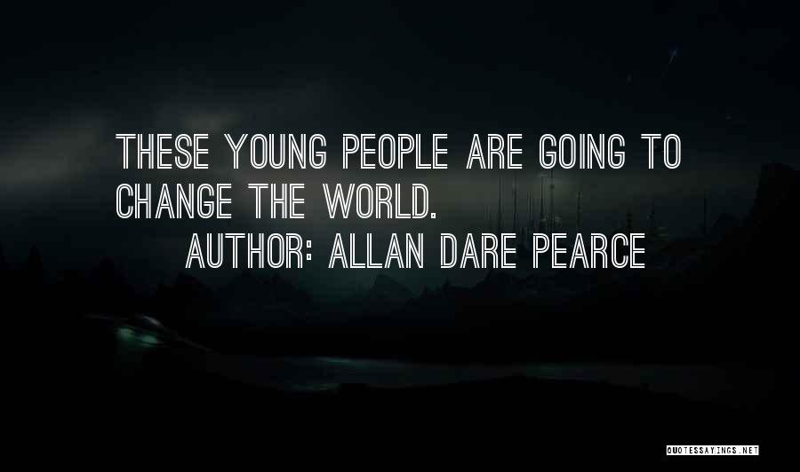 Allan Dare Pearce Quotes: These Young People Are Going To Change The World.