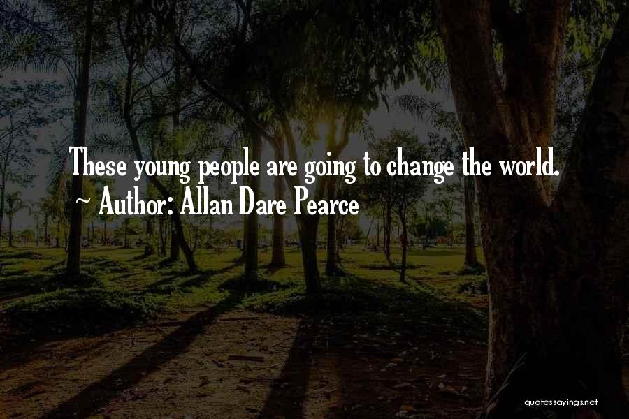Allan Dare Pearce Quotes: These Young People Are Going To Change The World.