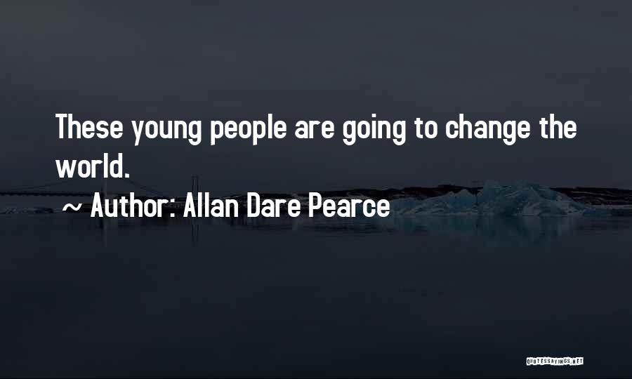 Allan Dare Pearce Quotes: These Young People Are Going To Change The World.
