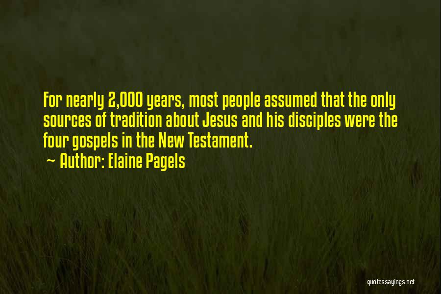 Elaine Pagels Quotes: For Nearly 2,000 Years, Most People Assumed That The Only Sources Of Tradition About Jesus And His Disciples Were The