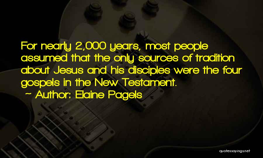 Elaine Pagels Quotes: For Nearly 2,000 Years, Most People Assumed That The Only Sources Of Tradition About Jesus And His Disciples Were The