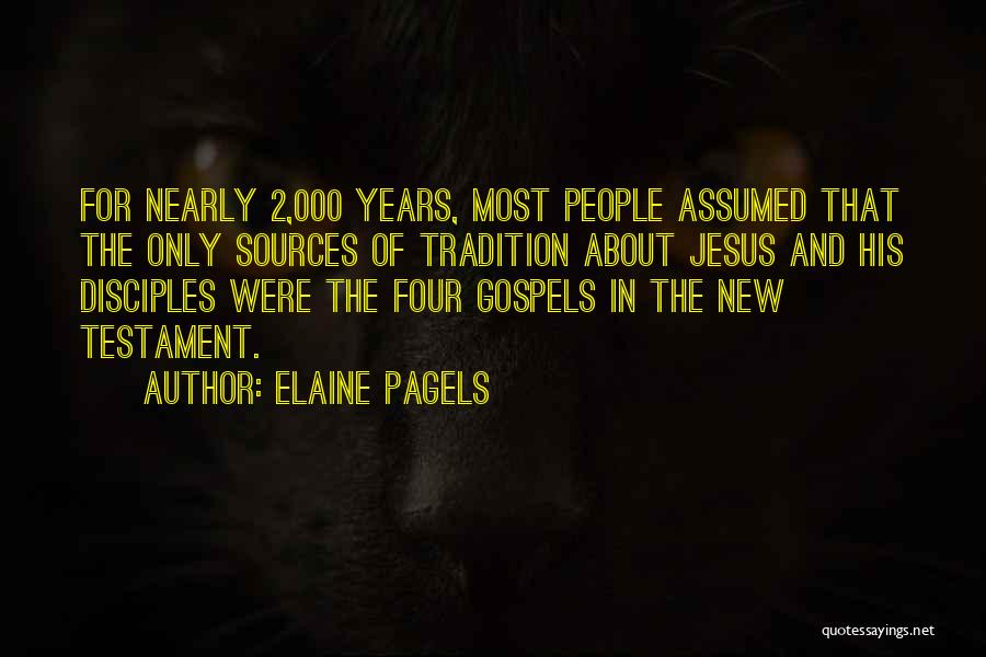 Elaine Pagels Quotes: For Nearly 2,000 Years, Most People Assumed That The Only Sources Of Tradition About Jesus And His Disciples Were The