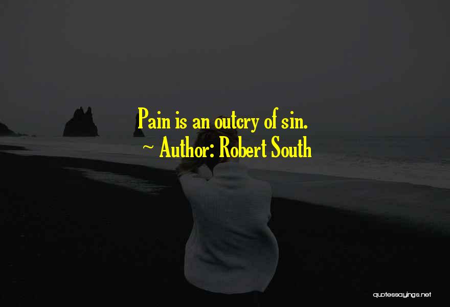 Robert South Quotes: Pain Is An Outcry Of Sin.