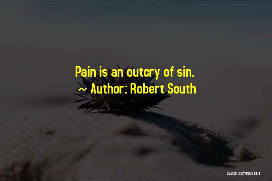 Robert South Quotes: Pain Is An Outcry Of Sin.
